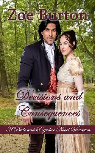 Decisions and Consequences: A Pride & Prejudice Novel Variation by Zoe Burton