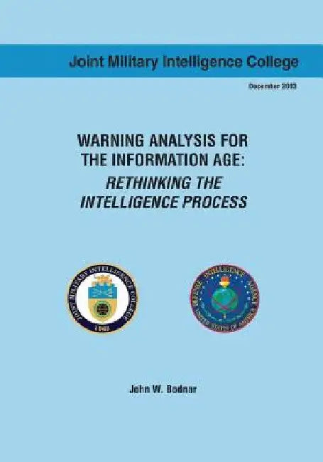 Warning Analysis for the Information Age: Rethinking the Intelligence Process by John W. Bodnar