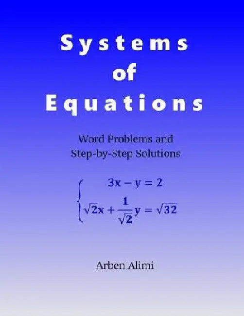 Systems of Equations: Word Problems and Step-by-Step Solutions by Arben Alimi