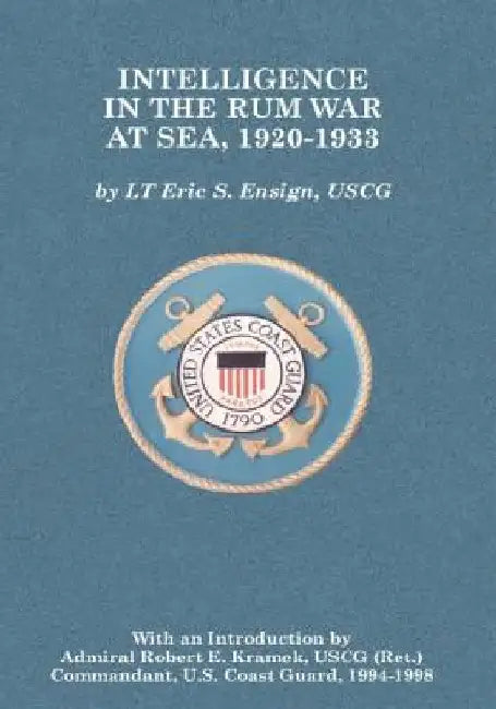 Intelligence in the Rum War at Sea, 1920-1933 by Uscg Lieutenant Eric S. Ensign
