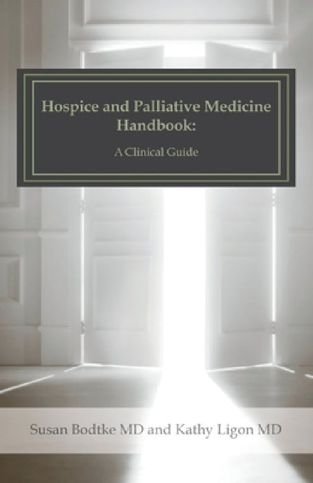 Hospice and Palliative Medicine Handbook: A Clinical Guide by Kathy Ligon MD