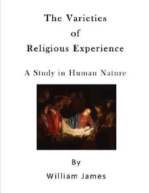 The Varieties of Religious Experience: A Study in Human Nature by William James