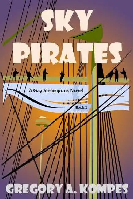 Sky Pirates: A Gay Steampunk Novel by Gregory a. Kompes