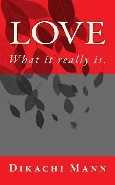 Love: What it really is. by Dikachi Mann
