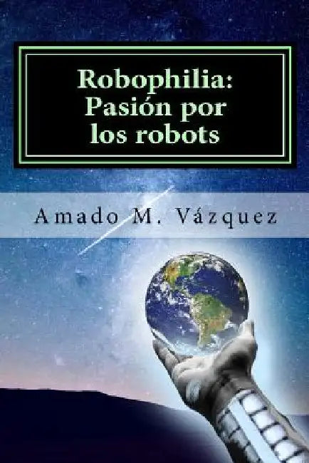 Robophilia: Pasión por los robots: Libro I: Un nuevo principio by Martinez, Amado Martin Vazquez