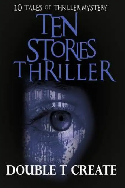 Ten Stories Thriller: 10 Tales of Thriller Mystery (Thriller Suspense Crime Murder psychology Fiction)Series: police procedurals Short story by Double T. Create