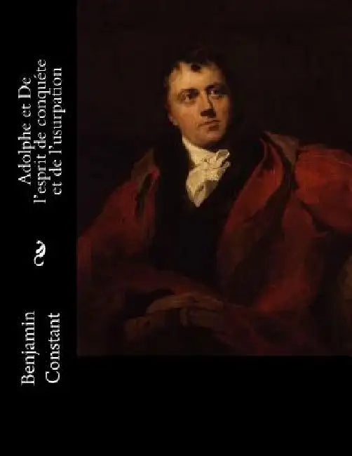Adolphe et De l'esprit de conquéte et de l'usurpation by Benjamin Constant