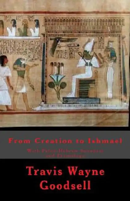 From Creation to Ishmael: With Paleo-Hebrew Synopsis and Etymology by Travis Wayne Goodsell