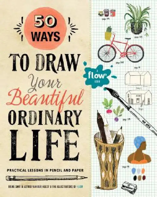 50 Ways to Draw Your Beautiful, Ordinary Life: Practical Lessons in Pencil and Paper by Irene Smit