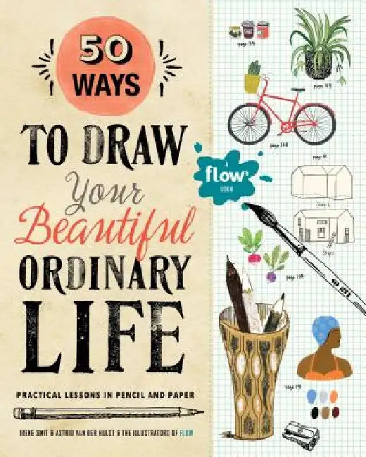 50 Ways to Draw Your Beautiful, Ordinary Life: Practical Lessons in Pencil and Paper by Irene Smit