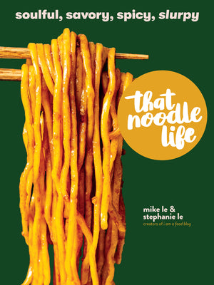 Slurp: 100 Irresistible Noodle Dishes from One-Pot Spaghetti Puttanesca to Pumpkin Red Curry Udon by Mike Le