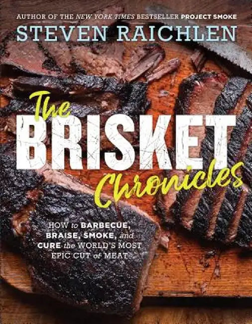 The Brisket Chronicles: How to Barbecue and Braise It, Smoke It and Cure It, Turn It Into Tacos, Hash, and Pastrami, Too by Steven Raichlen