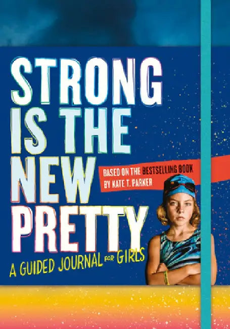 Strong Is the New Pretty: A Guided Journal for Girls by Kate T. Parker