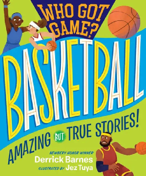 Who Got Game?: Basketball: Amazing But True Stories! by Derrick D. Barnes