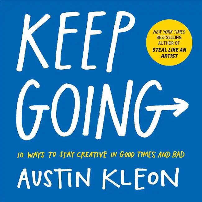 Keep Going: 10 Ways to Stay Creative by Austin Kleon