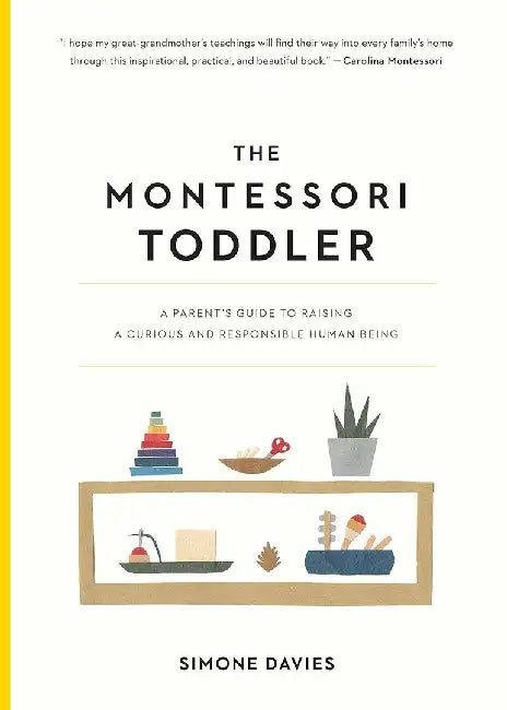 The Montessori Toddler: Planting the Seeds to Grow a Curious and Responsible Human Being by Simone Davies