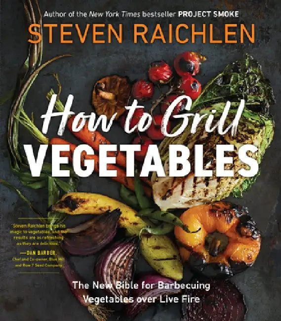 How to Grill Vegetables: Surprising Techniques and Delicious Recipes by Steven Raichlen