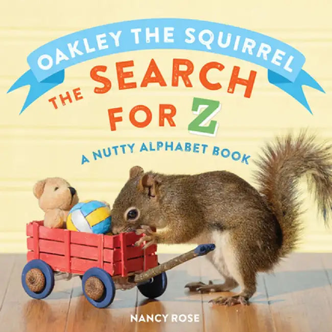 Oakley the Squirrel and the Search for Z: A Nutty Alphabet Book by Nancy Rose