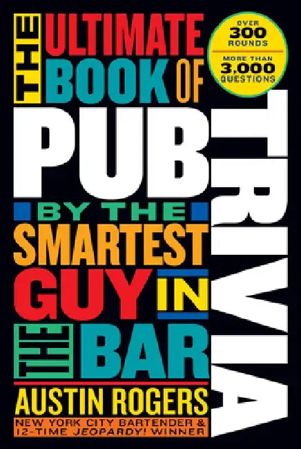 The Ultimate Book of Pub Trivia: Over 400 Rounds of the Greatest, Most Brain-Busting, Hilarious, and Utterly Ingenious Trivia Ever Written by Austin Rogers