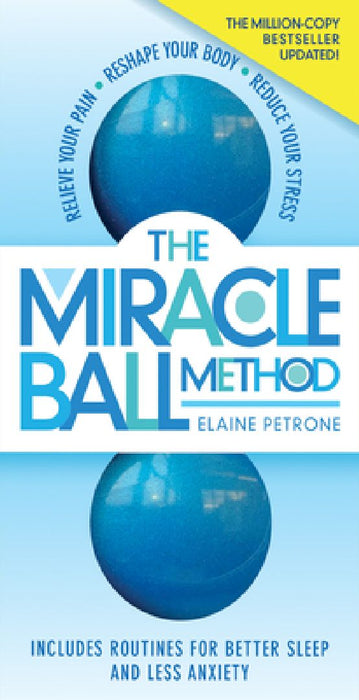 The Miracle Ball Method, Revised Edition: Relieve Your Pain, Reshape Your Body, Reduce Your Stress by Elaine Petrone