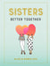 Sisters: Better Together by Alice Lieu