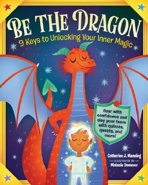 Be the Dragon: 9 Keys to Unlocking Your Magic by Catherine J. Manning