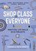 Shop Class for Everyone: Practical Life Skills in 118 Projects by Sharon Bowers