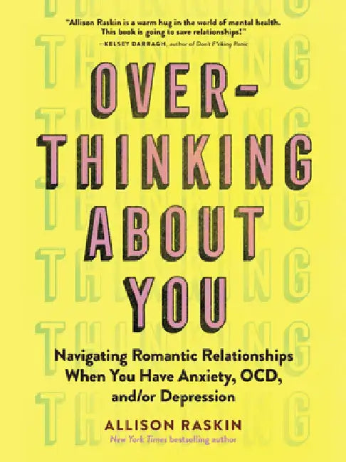 Overthinking about You: Dating with Anxiety, Ocd, and Depression by Allison Raskin