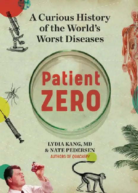 Patient Zero: A Brief History of the Science & Stories Behind the World's Worst Diseases by Lydia Kang