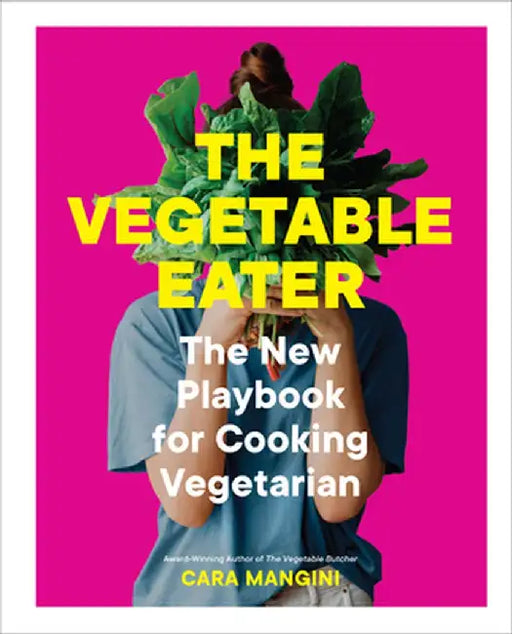 Dinner from the Ground Up: Put Vegetables Front and Center with 100 Delicious, Seasonal Recipes by Cara Mangini