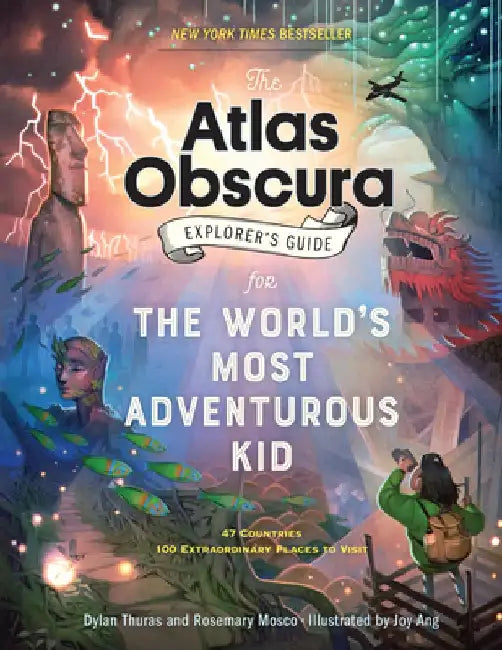 The Atlas Obscura Explorer's Guide for the World's Most Adventurous Kid by Dylan Thuras
