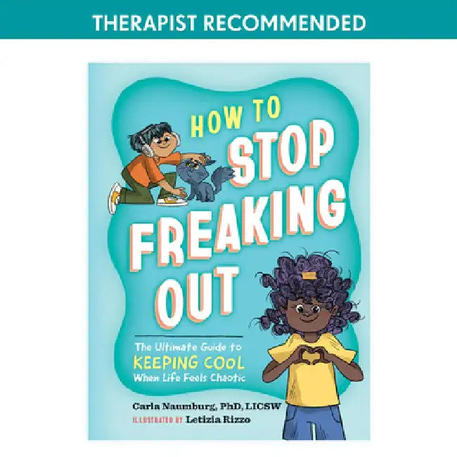 How to Stop Freaking Out: The Ultimate Guide to Keeping Your Cool When Life Feels Chaotic by Carla Naumburg