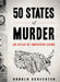 50 States of Murder: An Atlas of American Crime by Harold Schechter