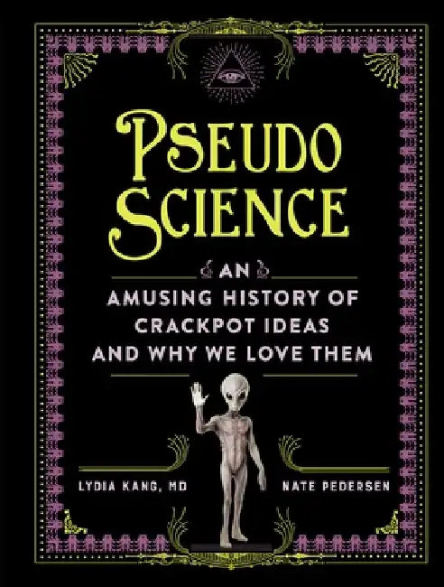 Pseudoscience: An Amusing History of Crackpot Ideas and Why We Love Them by Lydia Kang