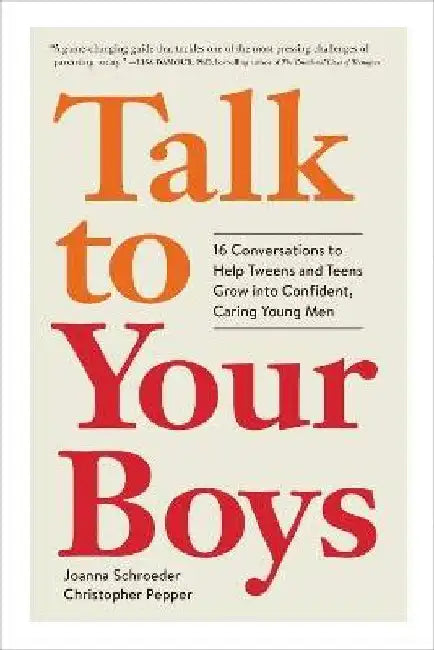 Talk to Your Boys: 16 Conversations to Help Tweens and Teens Grow Into Confident, Caring Young Men by Joanna Schroeder