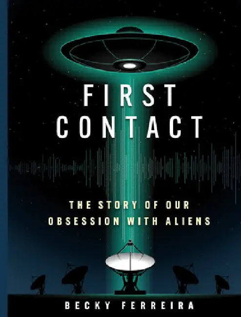 First Contact: The Story of Our Obsession with Aliens by Ferreira, Becky
