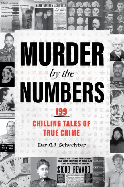 Murder by the Numbers: 199 Chilling Tales of True Crime by Harold Schechter