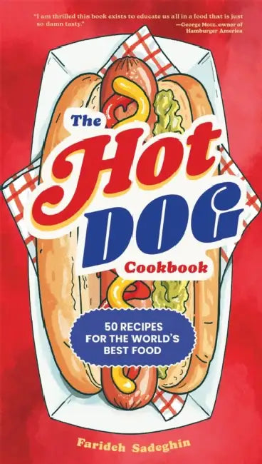 The Hot Dog Cookbook: 50 Recipes for the World's Best Food by Farideh Sadeghin