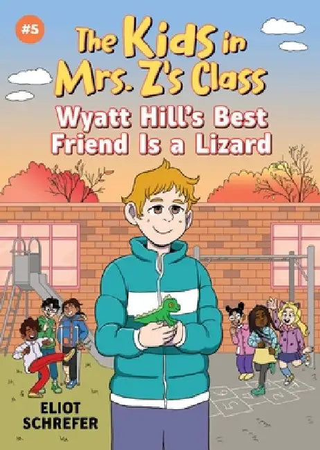 The Kids in Mrs. Z's Class: Wyatt Hill Brings a Lizard to School by Eliot Schrefer