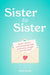 Sister to Sister: Sweet, Sincere, and (Sometimes) Silly Sentiments, Straight from the Heart by Molly Reade