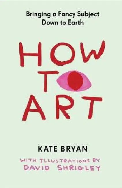 How to Art: Bringing a Fancy Subject Down to Earth by Kate Bryan
