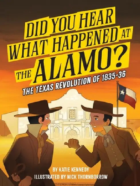 Did You Hear What Happened at the Alamo?: The Texas Revolution of 1835-36 Volume 2 by Katie Kennedy, Nick Thornborrow