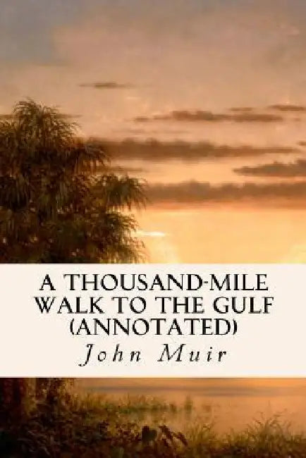 A Thousand-Mile Walk to the Gulf (annotated) by John Muir