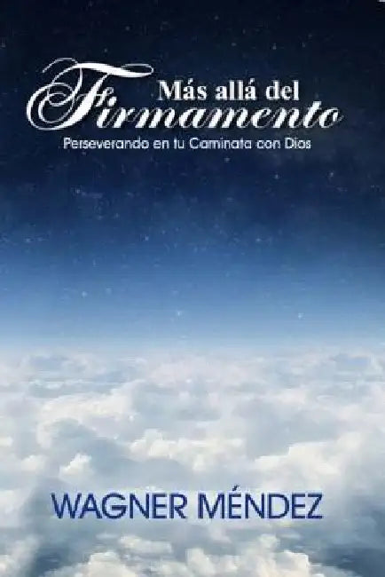 Más Allá del Firmamento: Perseverando en tu Caminata con Dios by Mendez, Wagner