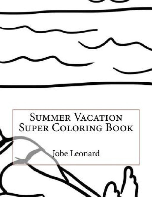 Summer Vacation Super Coloring Book by Jobe Leonard