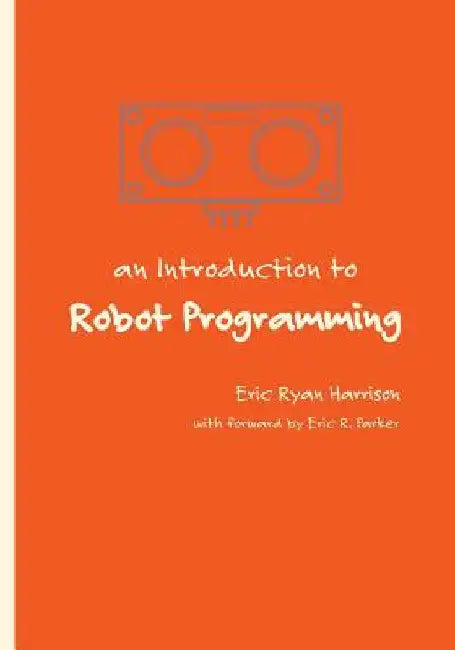 An Introduction to Robot Programming: Programming Sumo Robots with the MRK-1 by Eric Ryan Harrison