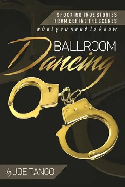 Ballroom Dancing: Shocking True Stories from Behind the Scenes by Joe Tango