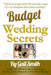 Budget Wedding Secrets: Unlock Over 100 Secret Tips on How To Save Hundreds, If Not Thousands on Your Dream Wedding by Gail E. Smith