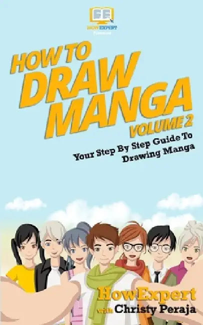 How To Draw Manga VOLUME 2: Your Step-By-Step Guide To Drawing Manga by Christy Peraja