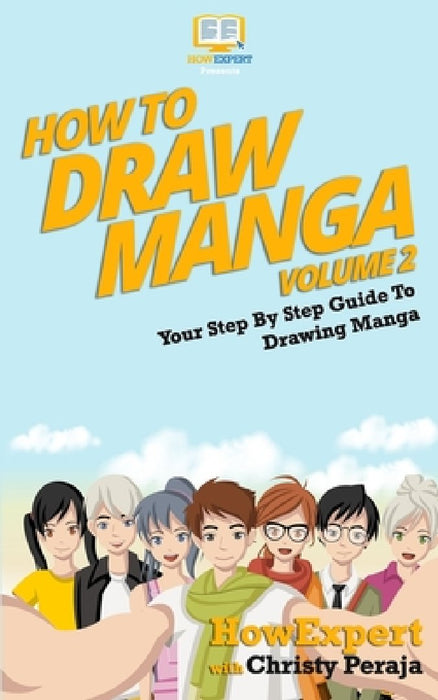 How To Draw Manga VOLUME 2: Your Step-By-Step Guide To Drawing Manga by Christy Peraja